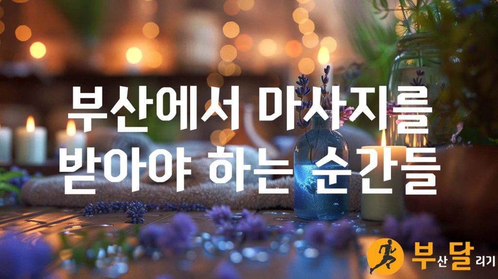 부산에서 마사지를 받아야 하는 순간들